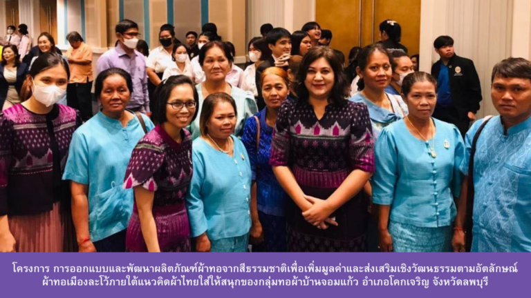 โครงการ การออกแบบและพัฒนาผลิตภัณฑ์ผ้าทอจากสีธรรมชาติเพื่อเพิ่มมูลค่าและส่งเสริมเชิงวัฒนธรรมตามอัตลักษณ์ผ้าทอเมืองละโว้ภายใต้แนวคิดผ้าไทยใส่ให้สนุกของกลุ่มทอผ้าบ้านจอมแก้ว อำเภอโคกเจริญ จังหวัดลพบุรี
