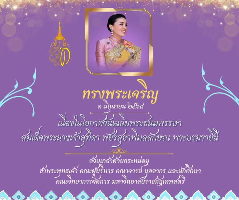 เนื่องในโอกาสวันเฉลิมพระชนมพรรษา สมเด็จพระนางเจ้าสุทิดา พัชรสุธาพิมลลักษณ พระบรมราชินี ๓ มิถุนายน ๒๕๖๘ ขอพระองค์ทรงพระเจริญ ด้วยเกล้าด้วยกระหม่อม ข้าพระพุทธเจ้า คณะผู้บริหาร อาจารย์ บุคลากร นักศึกษาคณะวิทยาการจัดการ มหาวิทยาลัยราชภัฏเทพสตรี