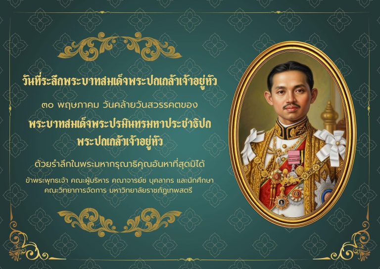 วันคล้ายวันสวรรคตของ พระบาทสมเด็จพระปรมินทรมหาประชาธิปก พระปกเกล้าเจ้าอยู่หัว พระมหากษัตริย์รัชกาลที่ 7 แห่งพระบรมราชจักรีวงศ์ กษัตริย์ผู้เสียสละเพื่อประชาธิปไตย ทรงยึดมั่นในสันติ รับฟังเสียงของประชาชน ยอมลดพระราชอำนาจเพื่อหลีกเลี่ยงความสูญเสียของคนไทย ได้รับการจดจำในฐานะ “กษัตริย์สุภาพบุรุษ” ผู้เปี่ยมด้วยพระเมตตา และความเสียสละจารึกไว้ในหัวใจประชาชนตราบจนทุกวันนี้ด้วยรำลึกในพระมหากรุณาธิคุณอันหาที่สุดมิได้ ข้าพระพุทธเจ้า ผู้บริหาร คณาจารย์ บุคลากร และนักศึกษา คณะวิทยาการจัดการ มหาวิทยาลัยราชภัฏเทพสตรี